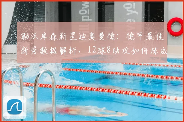 勒沃库森新星迪奥曼德:德甲最佳新秀数据解析,12球8助攻如何炼成?