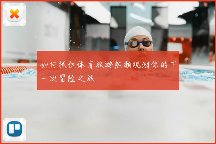 如何抓住体育旅游热潮规划你的下一次冒险之旅