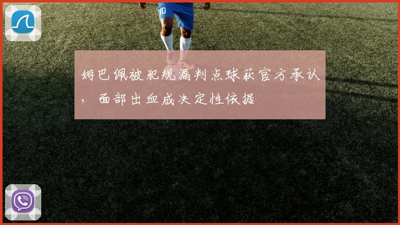 姆巴佩被犯规漏判点球获官方承认，面部出血成决定性依据